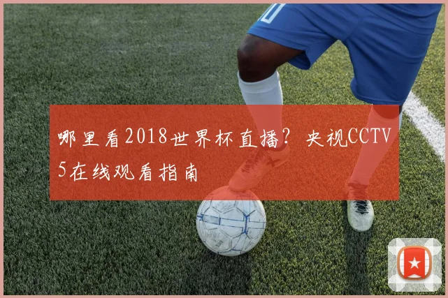 哪里看2018世界杯直播？央视CCTV5在线观看指南