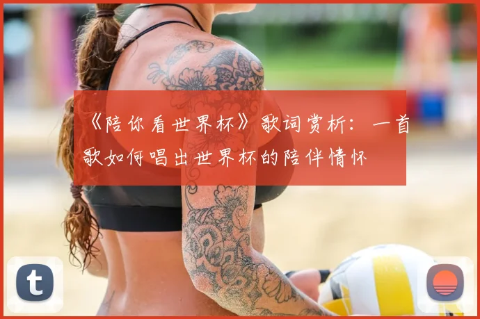 《陪你看世界杯》歌词赏析：一首歌如何唱出世界杯的陪伴情怀